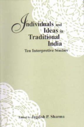 Individuals and Ideas in Traditional India: Ten Interpretive Studies