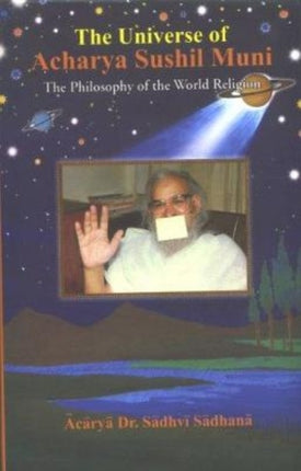 Universe of Acharya Sushil Muni: The Philosophy of the World Religion