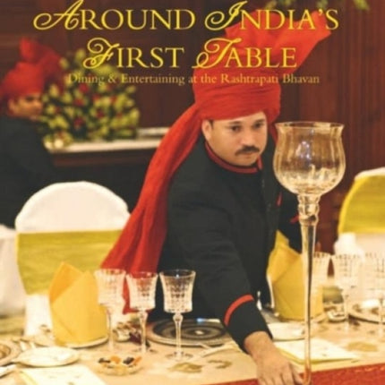 Around India's First Table: Dining and Entertaining at the Rashtrapati Bhavan