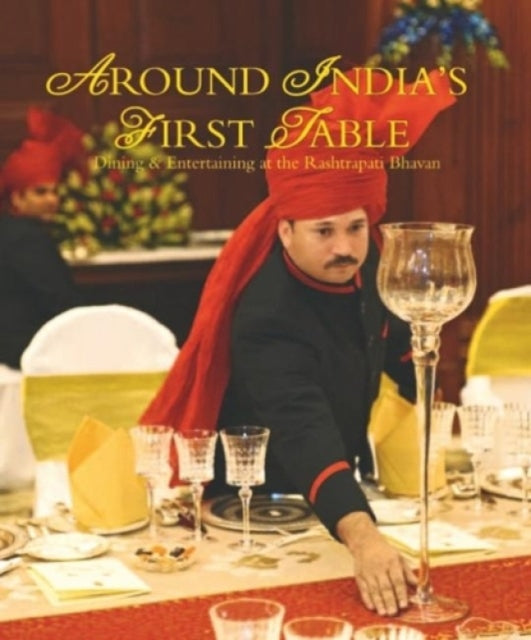 Around India's First Table: Dining and Entertaining at the Rashtrapati Bhavan