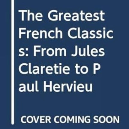 The Greatest French Classics: From Jules Claretie to Paul Hervieu