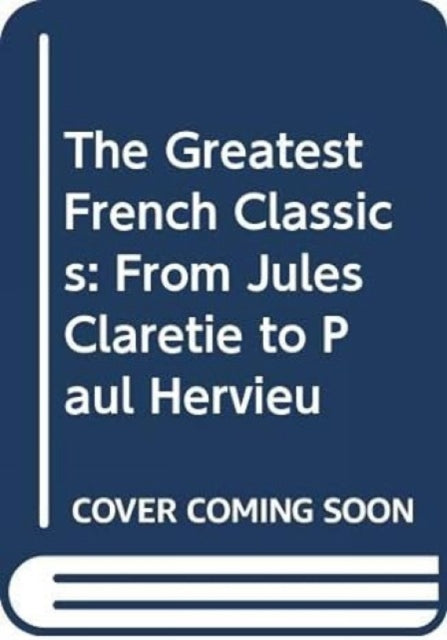 The Greatest French Classics: From Jules Claretie to Paul Hervieu