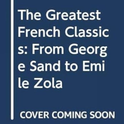 The Greatest French Classics: From George Sand to Emile Zola