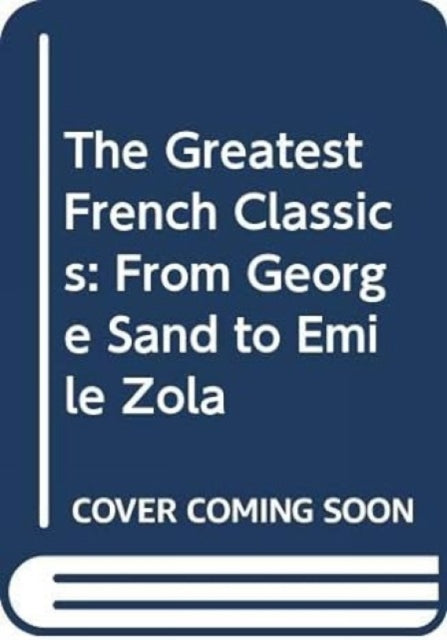 The Greatest French Classics: From George Sand to Emile Zola