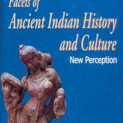 Facets of Ancient Indian History and Culture: New Perception