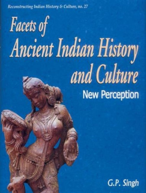 Facets of Ancient Indian History and Culture: New Perception