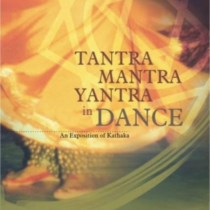 Tantra Mantra Yantra in Dance: An Exposition of Kathaka