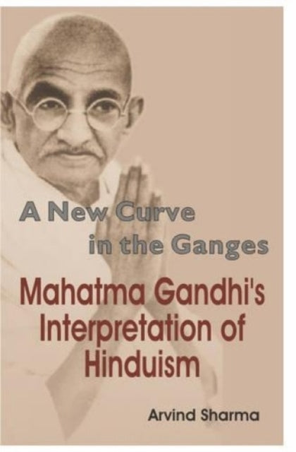 A New Curve in the Ganges: Mahatma Gandhi's Interpretation of Hinduism