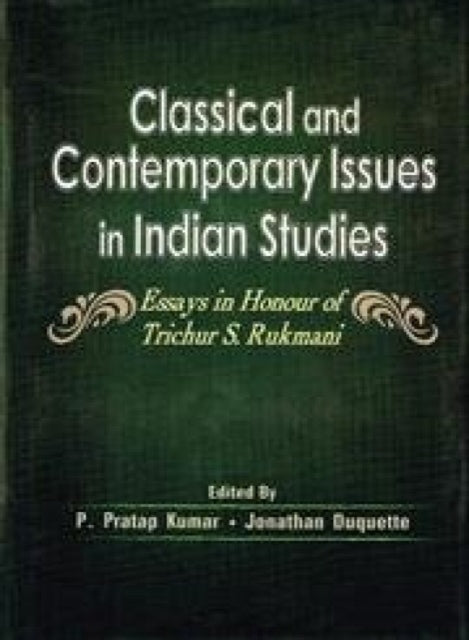 Classical and Contemporary Issues in Indian Studies: Essays in Honour of Trichur S. Rumani