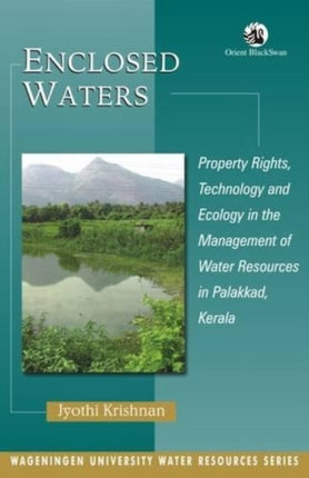 Enclosed Waters: Property Rights, Technology and Ecology in the Management of Water Resources in Palakkad, Kerala