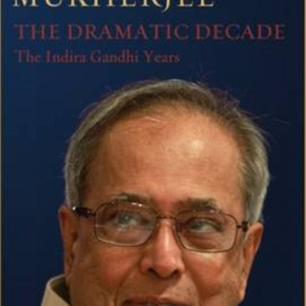 The Dramatic Decade the Indira Gandhi Years