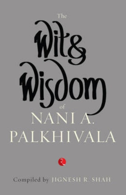 The Wit and Wisdom of Nani A. Palkhivala