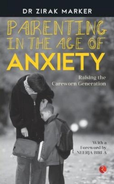 PARENTING IN THE AGE OF ANXIETY: Raising the Careworn Generation