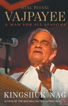 Atal Bihari Vajpayee a Man for All Seasons