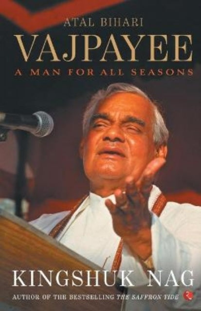 Atal Bihari Vajpayee a Man for All Seasons
