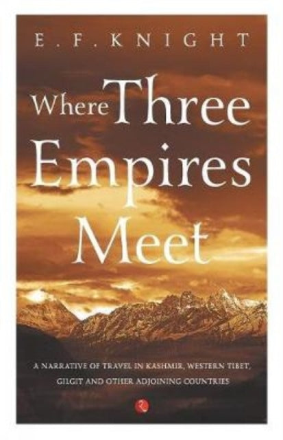 WHERE THREE EMPIRES MEET: Narrative of travel in Kashmir, Western Tibet, Gilgit and other adjoining countries