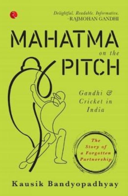 MAHATMA ON THE PITCH: Gandhi and Cricket in India