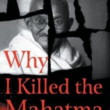 WHY I KILLED THE MAHATMA: Understanding Godse’s Defence