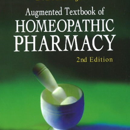 Augmented Textbook of Homoeopathic Pharmacy: 2nd Edition