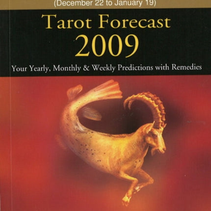 Capricorn Tarot Forecast 2009: Your Yearly, Monthly & Weekly Predictions with Remedies