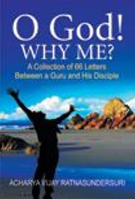 O God! Why Me?: A Collection of 66 Letters Between a Guru & His Disciple