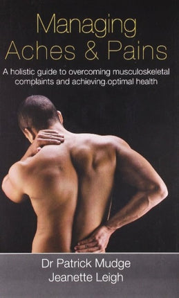 Managing Aches & Pains: A Holistic Guide to Overcoming Musculoskeletal Complaints & Achieving Optimal Health