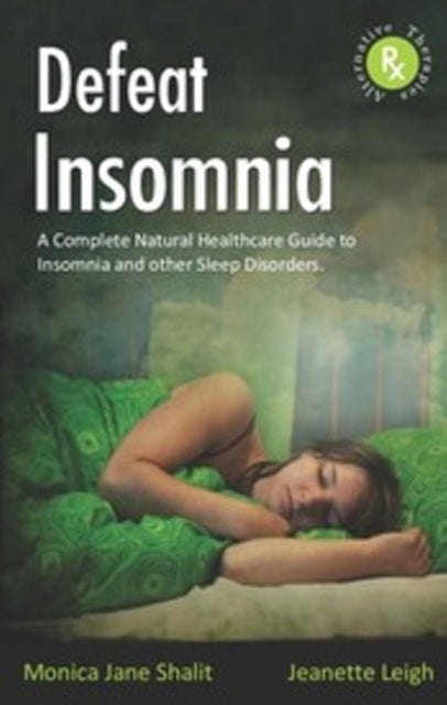 Defeat Insomnia: A Complete Natural Healthcare Guide to Insomnia & Other Sleep Disorders