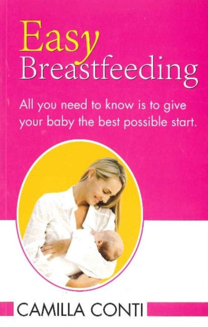 Easy Breastfeeding: All You Need to Know is to Give Your Baby the Best Possible Start