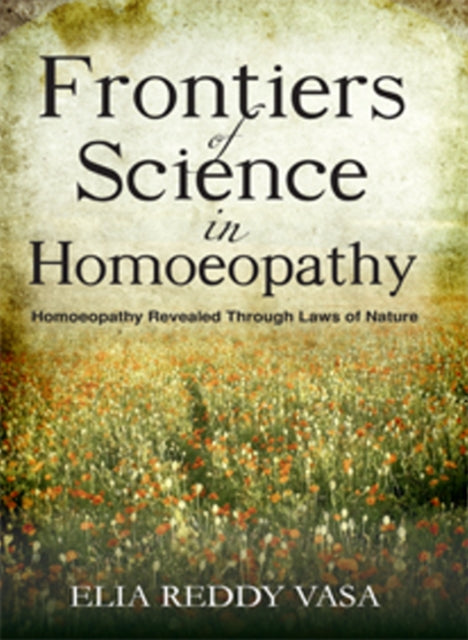 Frontiers of Sceince in Homoeopathy: Homoeopathy Revealed Through Laws of Nature