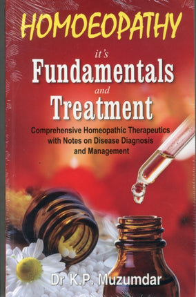 Homoeopathy, Its Fundamentals & Treatment: Comprehensive Homoeopathic Therapeutics with Notes on Disease Diagnosis & Management