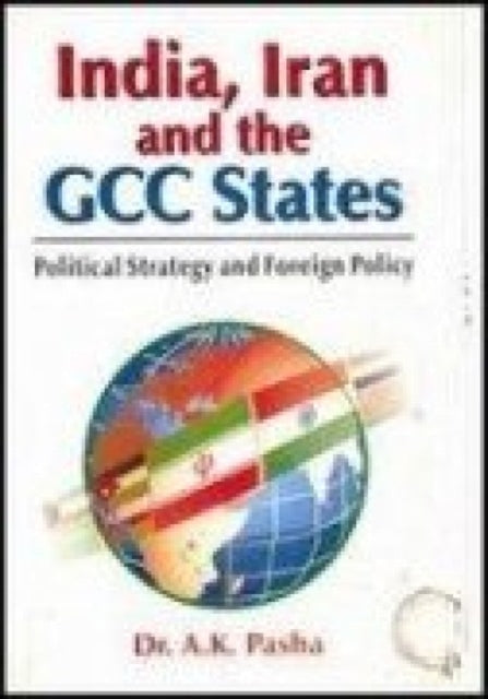 India, Iran and the GCC States: Political Strategy and Foreign Policy