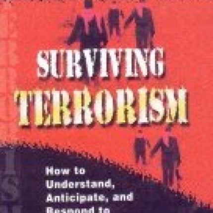 Surviving Terrorism: How to Understand, Anticipate and Respond to Terrorist Attacks