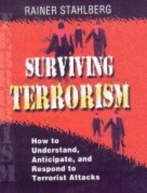 Surviving Terrorism: How to Understand, Anticipate and Respond to Terrorist Attacks