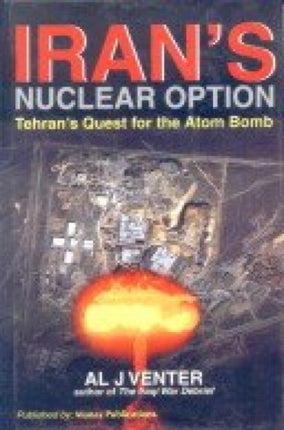 Iran's Nuclear Option: Tehran's Quest for the Atom Bomb