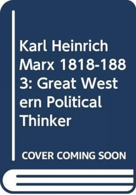 Karl Heinrich Marx 1818-1883: Great Western Political Thinker