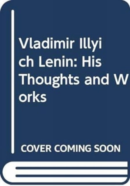 Vladimir Illyich Lenin: His Thoughts and Works