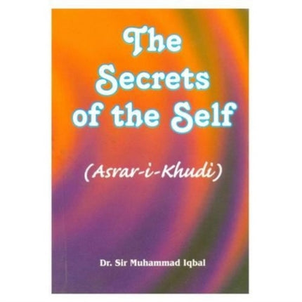 The Secrets of the Self: Asrar-I-Khudi