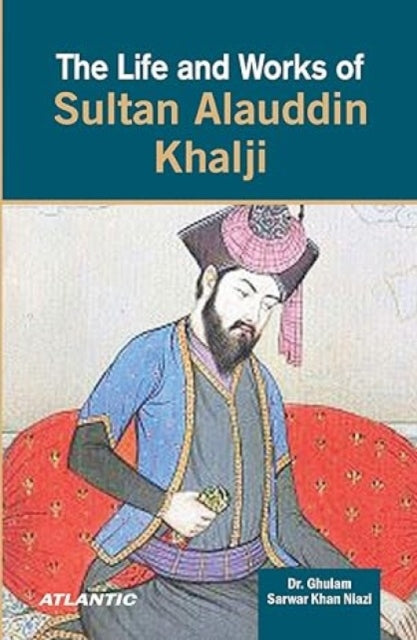 The Life and Works of Sultan Alauddin Khalji