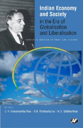 Indian Economy and Society in the Era of Globalisation and Liberalisation: Essays in Honor of Prof. AM Khusro