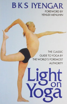 Light on Yoga: The Classic Guide to Yoga by the World's Foremost Authority