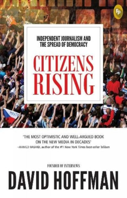 Citizens Rising: Independent Journalism and the Spread of Democracy