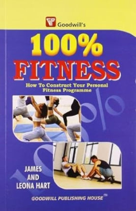 100% Fitness: How to Construct Your Personal Fitness Programme