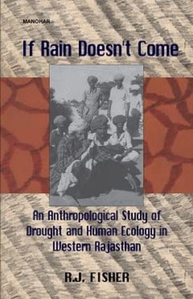 If Rain Doesn't Come: Anthropological Study of Drought and Human Ecology in Western Rajasthan