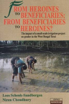 From Heroines to Beneficiaries -- From Beneficiaries to Heroines?: The Impact of a Small-Scale Irrigation Project on Gender in West-Bengal Terai