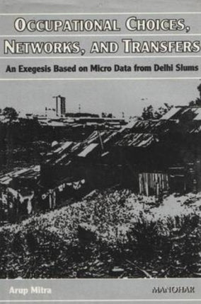 Occupational Choices, Networks & Transfers: An Exegesis Based on Micro Data From Delhi Slums