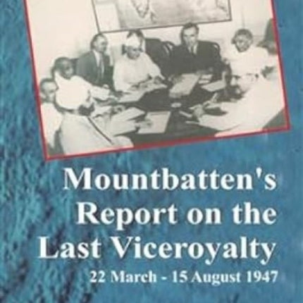 Mountbatten's Report on the Last Viceroyalty: 22 March-15 August 1947