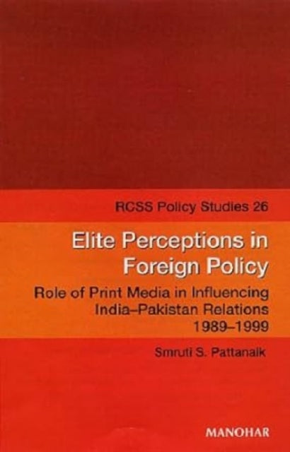 Elite Perceptions in Foreign Policy: Role of Print Media in Influencing India-Pakistan Relations 1989-1999