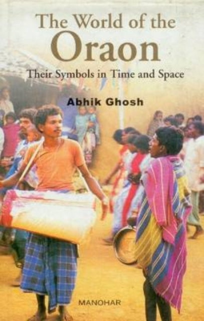 World of the Oraon: Their Symbols in Time & Space