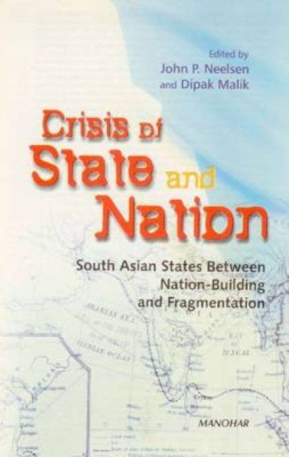 Crisis of State & Nation: South Asian States Between National Building & Fragmentation