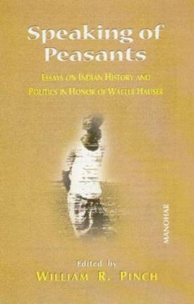 Speaking of Peasants: Essays on Indian History & Politics in Honor of Walter Hauser